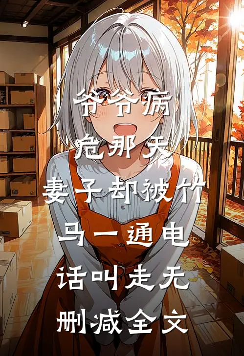 爷爷病危那天，妻子却被竹马一通电话叫走无删减全文