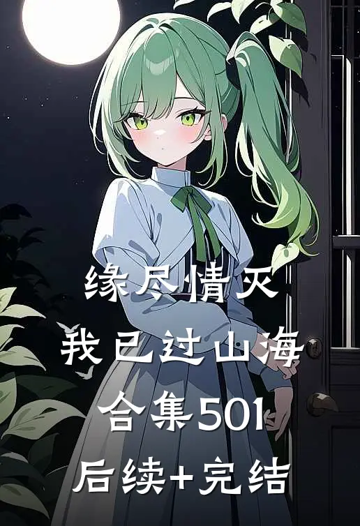 缘尽情灭，我已过山海合集501后续+完结