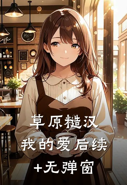 草原糙汉，我的爱后续+无弹窗