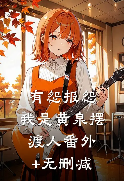 有怨报怨，我是黄泉摆渡人番外+无删减