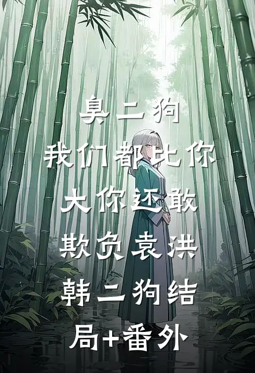 臭二狗，我们都比你大你还敢欺负袁洪韩二狗结局+番外