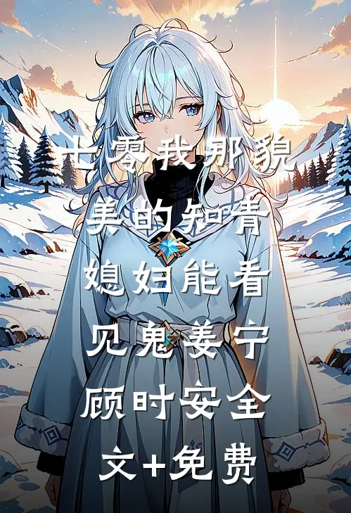 七零我那貌美的知青媳妇能看见鬼姜宁顾时安全文+免费