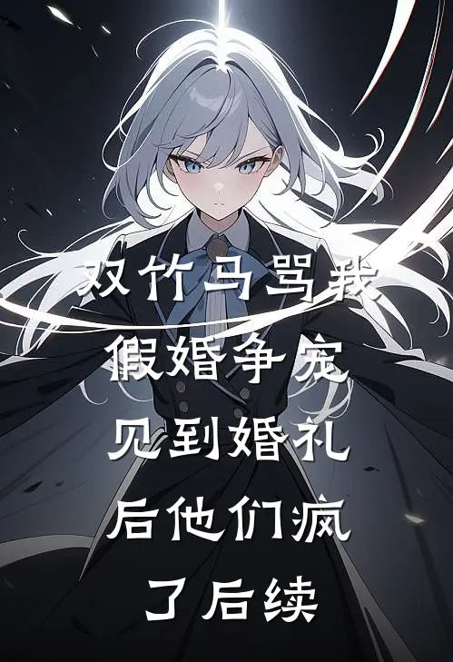 双竹马骂我假婚争宠，见到婚礼后他们疯了后续
