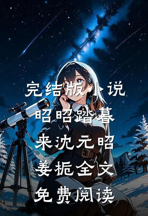 完结版小说昭昭踏暮来沈元昭姜栀全文免费阅读