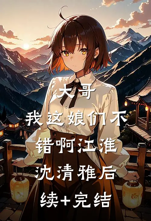 大哥，我这娘们不错啊江淮沈清雅后续+完结