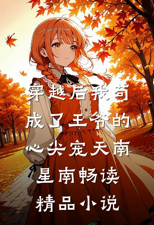 穿越后我苟成了王爷的心尖宠 天南星南畅读精品小说