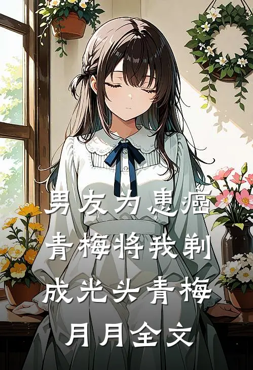 男友为患癌青梅将我剃成光头青梅月月全文