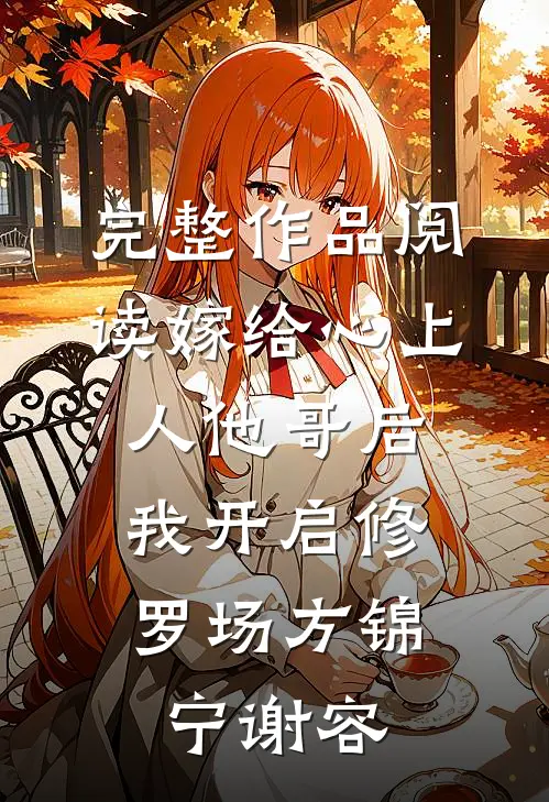 完整作品阅读嫁给心上人他哥后，我开启修罗场方锦宁谢容