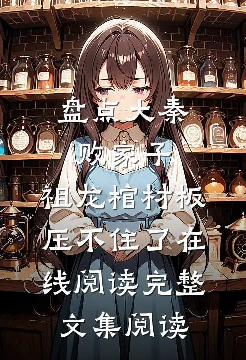 盘点大秦败家子,祖龙棺材板压不住了在线阅读完整文集阅读