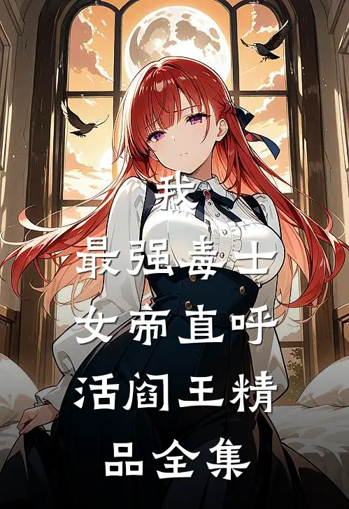 我，最强毒士，女帝直呼活阎王精品全集