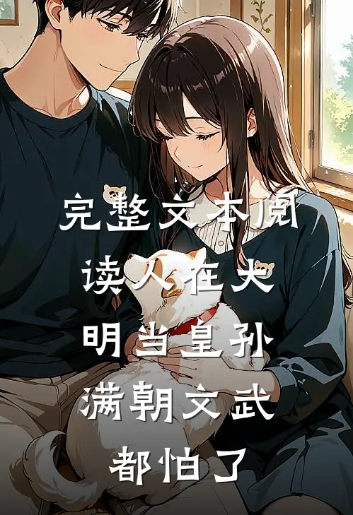 完整文本阅读人在大明当皇孙，满朝文武都怕了