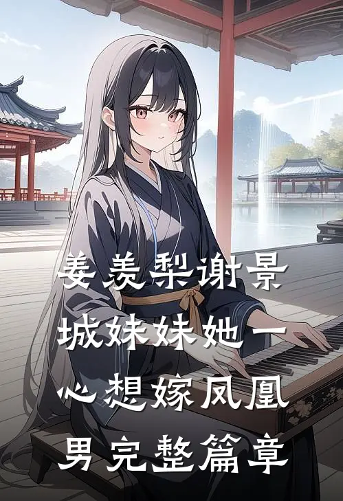 姜羡梨谢景城妹妹她一心想嫁凤凰男完整篇章