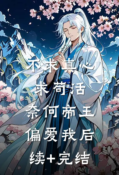 不求真心求苟活，奈何帝王偏爱我后续+完结