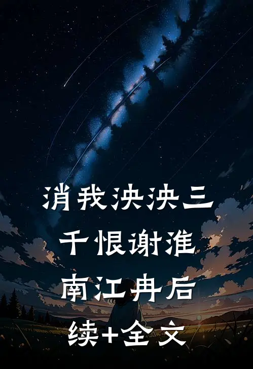 消我泱泱三千恨谢淮南江冉后续+全文