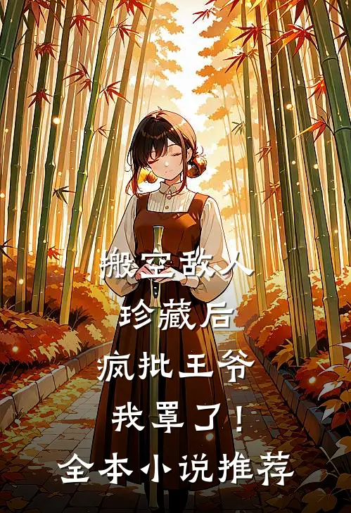 搬空敌人珍藏后，疯批王爷我罩了！全本小说推荐