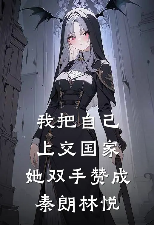 我把自己上交国家，她双手赞成秦朗林悦