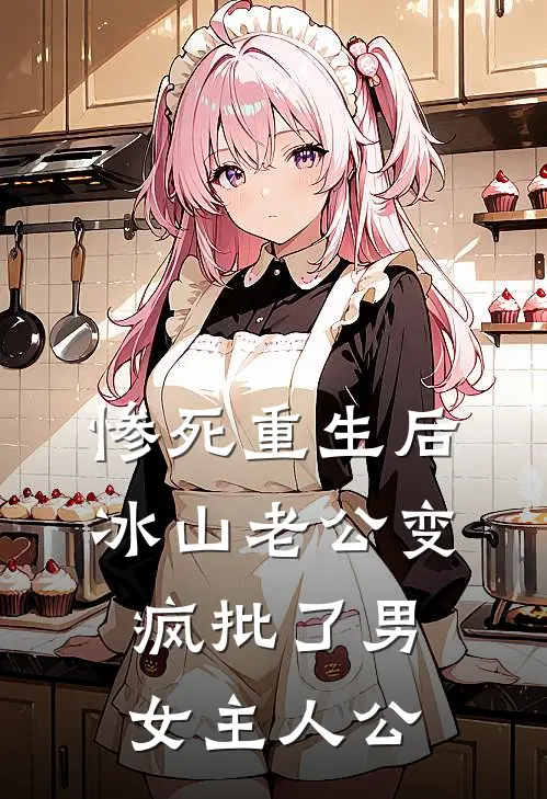 惨死重生后，冰山老公变疯批了男女主人公
