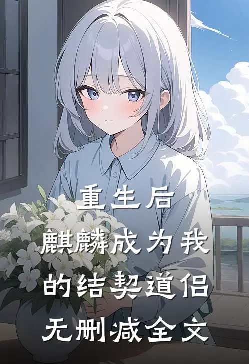 重生后，麒麟成为我的结契道侣无删减全文