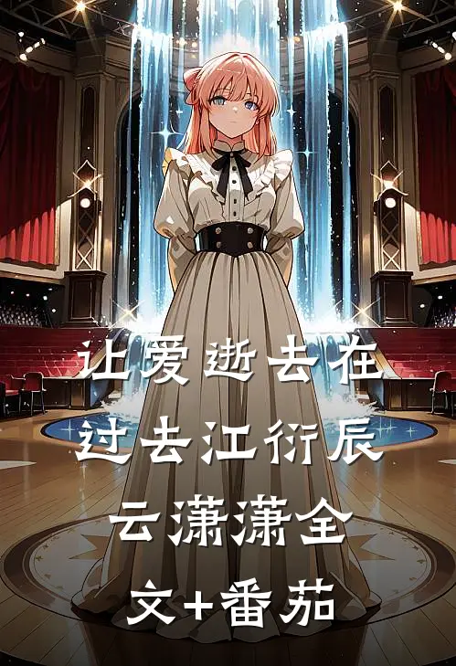让爱逝去在过去江衍辰云潇潇全文+番茄