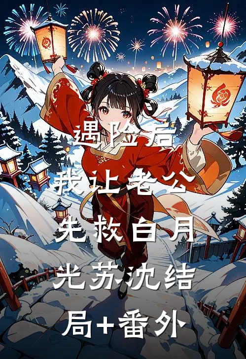 遇险后，我让老公先救白月光苏沈结局+番外