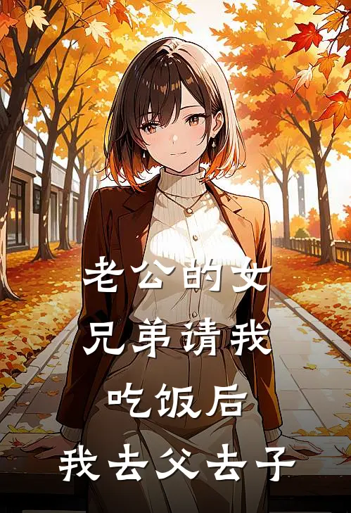老公的女兄弟请我吃饭后，我去父去子