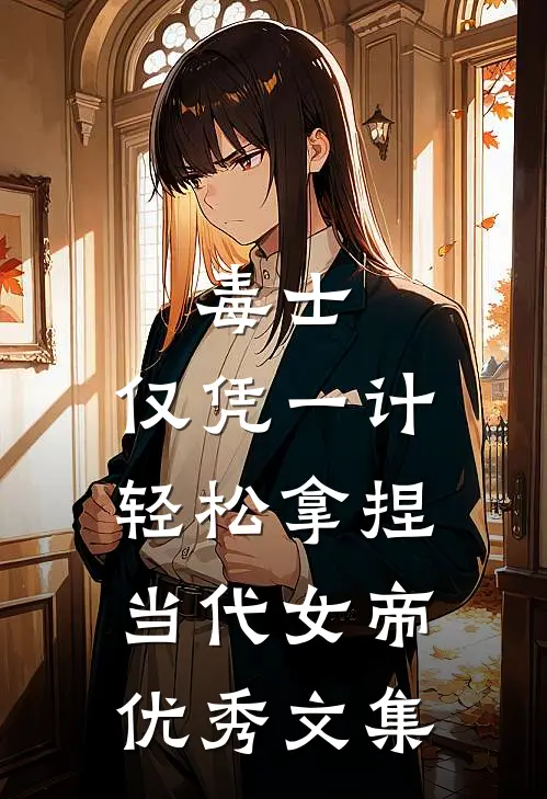 毒士：仅凭一计，轻松拿捏当代女帝优秀文集