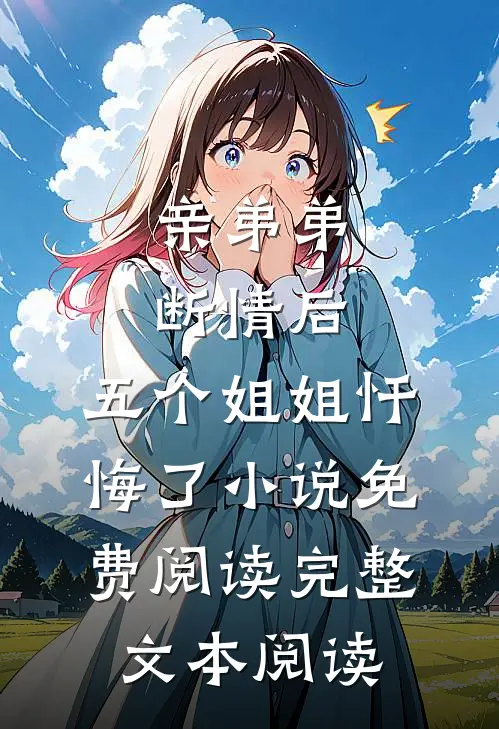 亲弟弟断情后,五个姐姐忏悔了小说免费阅读完整文本阅读