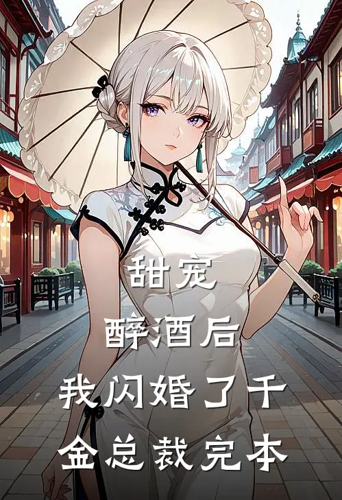 甜宠：醉酒后，我闪婚了千金总裁完本