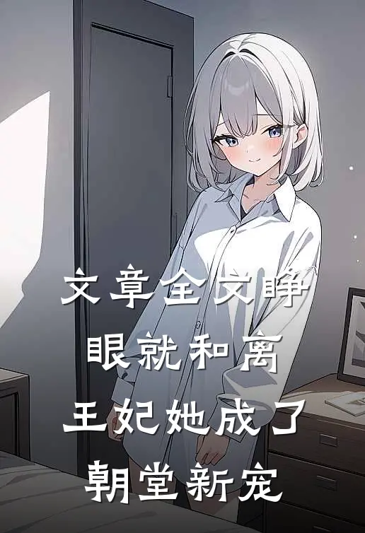 文章全文睁眼就和离，王妃她成了朝堂新宠