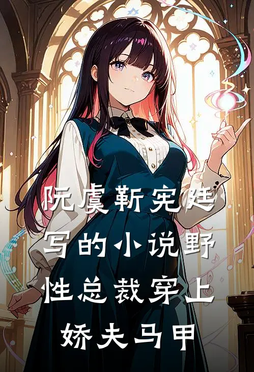 阮虞靳宪廷写的小说野性总裁穿上娇夫马甲