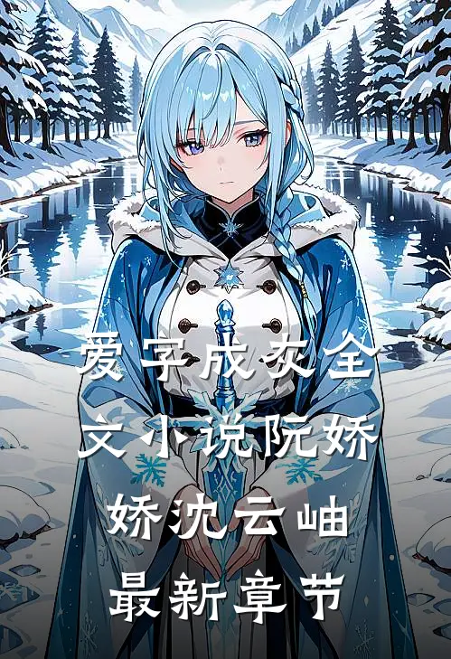 爱字成灰全文小说阮娇娇沈云岫最新章节
