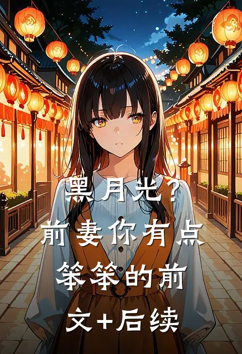 黑月光？前妻你有点笨笨的前文+后续