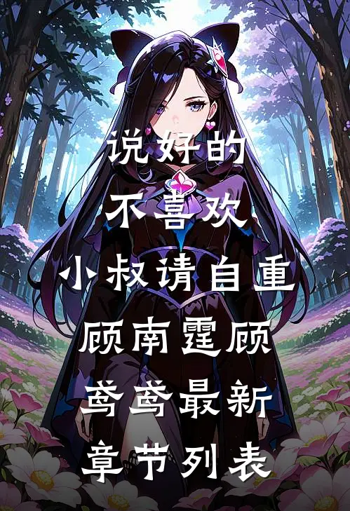 说好的不喜欢，小叔请自重顾南霆顾鸢鸢最新章节列表