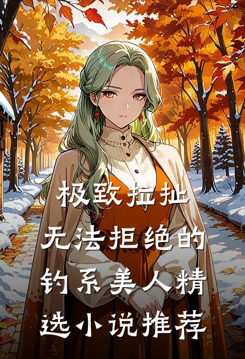 极致拉扯：无法拒绝的钓系美人精选小说推荐