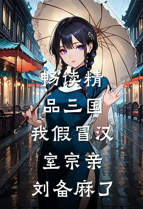 畅读精品三国：我假冒汉室宗亲，刘备麻了