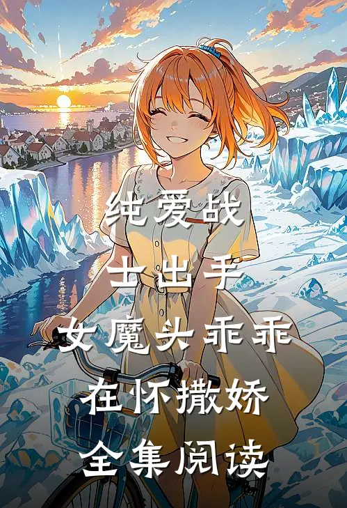 纯爱战士出手：女魔头乖乖在怀撒娇全集阅读