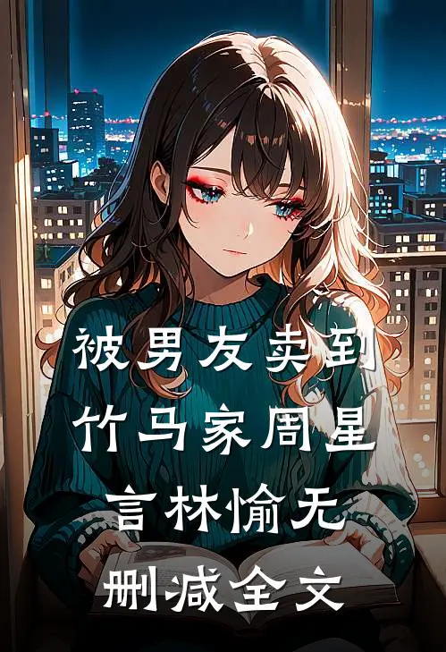 被男友卖到竹马家周星言林愉无删减全文