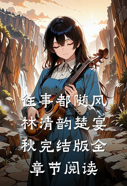 《往事都随风》林清韵楚宴秋完结版全章节阅读