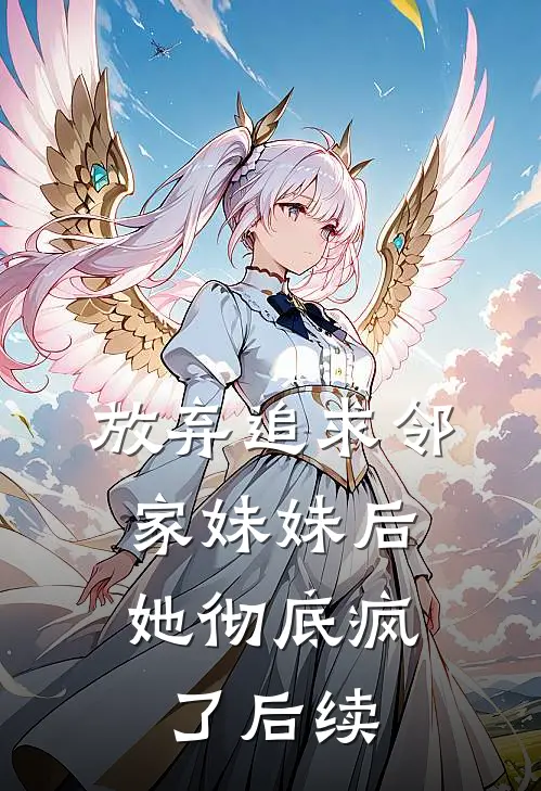 放弃追求邻家妹妹后，她彻底疯了后续