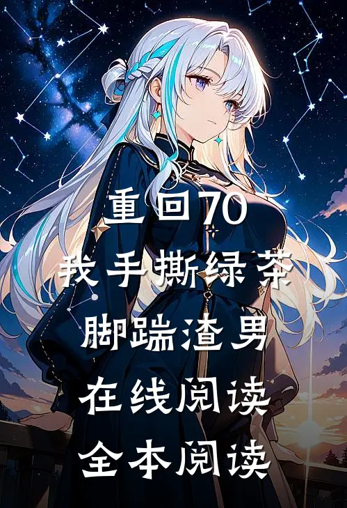 重回70，我手撕绿茶脚踹渣男在线阅读全本阅读