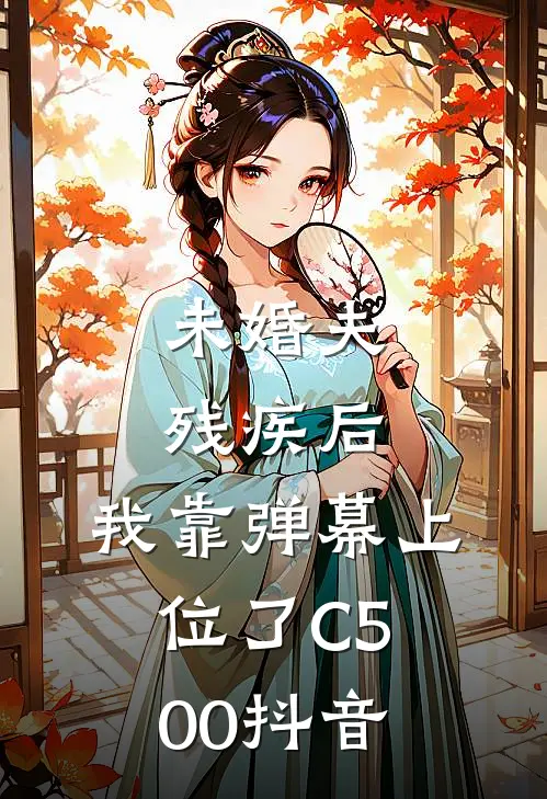 未婚夫残疾后，我靠弹幕上位了C500抖音
