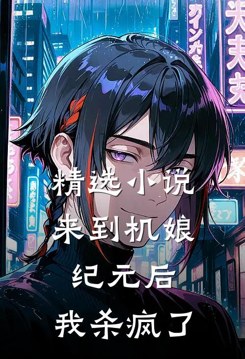 精选小说来到机娘纪元后，我杀疯了