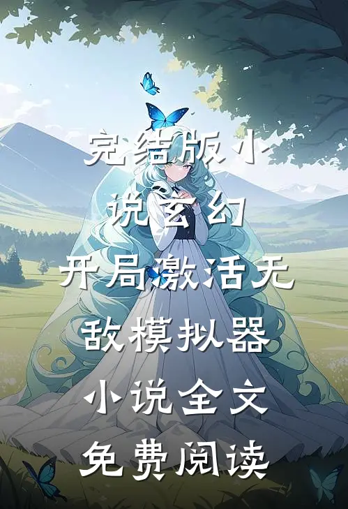 完结版小说玄幻：开局激活无敌模拟器小说全文免费阅读