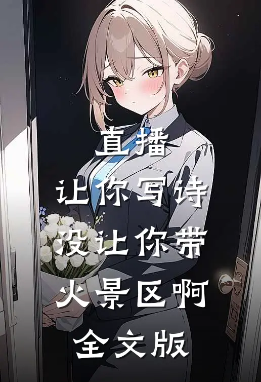 直播：让你写诗没让你带火景区啊全文版
