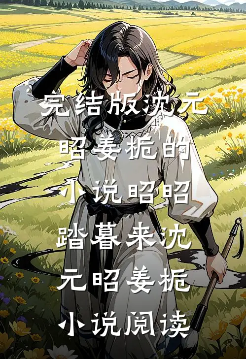 完结版沈元昭姜栀的小说昭昭踏暮来沈元昭姜栀小说阅读