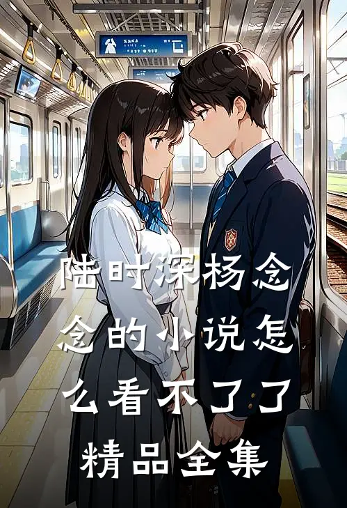 陆时深杨念念的小说怎么看不了了精品全集
