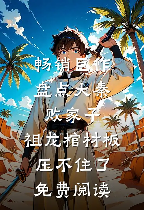 畅销巨作盘点大秦败家子,祖龙棺材板压不住了免费阅读