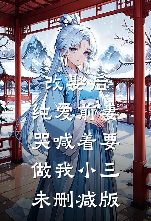 改娶后，纯爱前妻哭喊着要做我小三未删减版