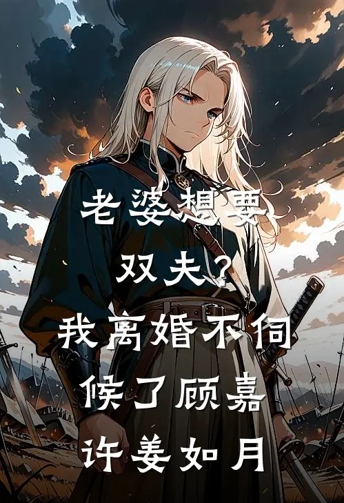 老婆想要双夫？我离婚不伺候了顾嘉许姜如月