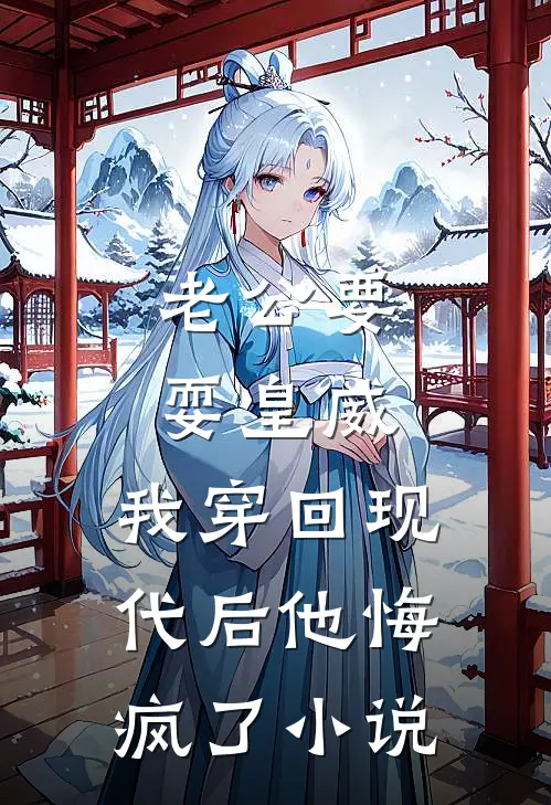 老公要耍皇威，我穿回现代后他悔疯了小说